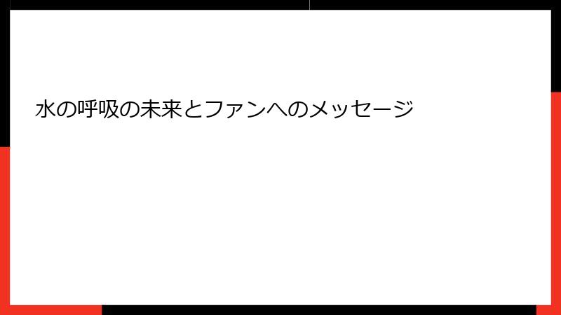 水の呼吸の未来とファンへのメッセージ
