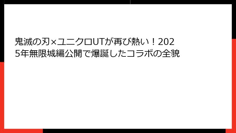 鬼滅の刃×ユニクロUTが再び熱い！2025年無限城編公開で爆誕したコラボの全貌