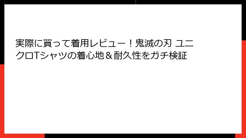 実際に買って着用レビュー！鬼滅の刃 ユニクロTシャツの着心地＆耐久性をガチ検証