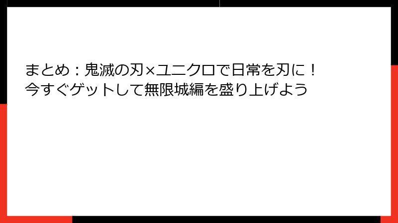 まとめ：鬼滅の刃×ユニクロで日常を刃に！今すぐゲットして無限城編を盛り上げよう