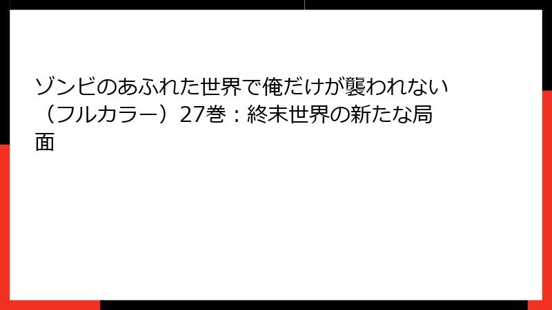 ゾンビのあふれた世界で俺だけが襲われない（フルカラー）27巻：終末世界の新たな局面