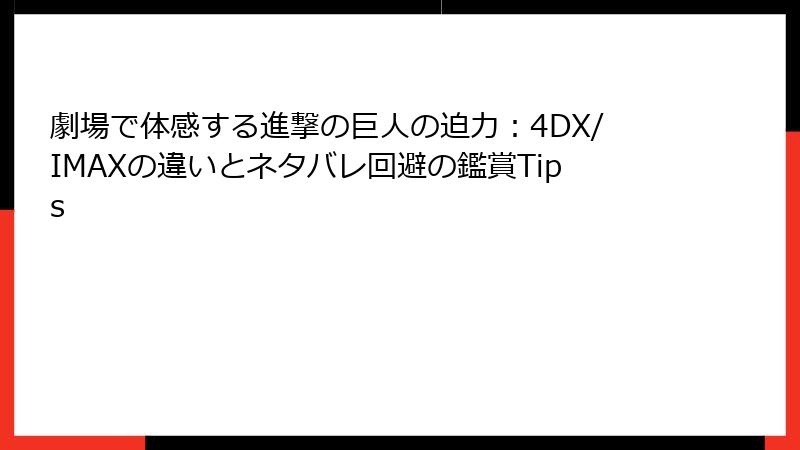 劇場で体感する進撃の巨人の迫力:4DX/IMAXの違いとネタバレ回避の鑑賞Tips