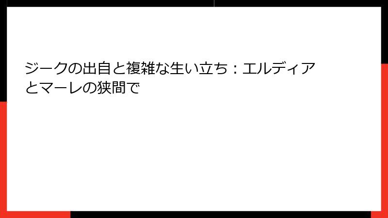 ジークの出自と複雑な生い立ち：エルディアとマーレの狭間で