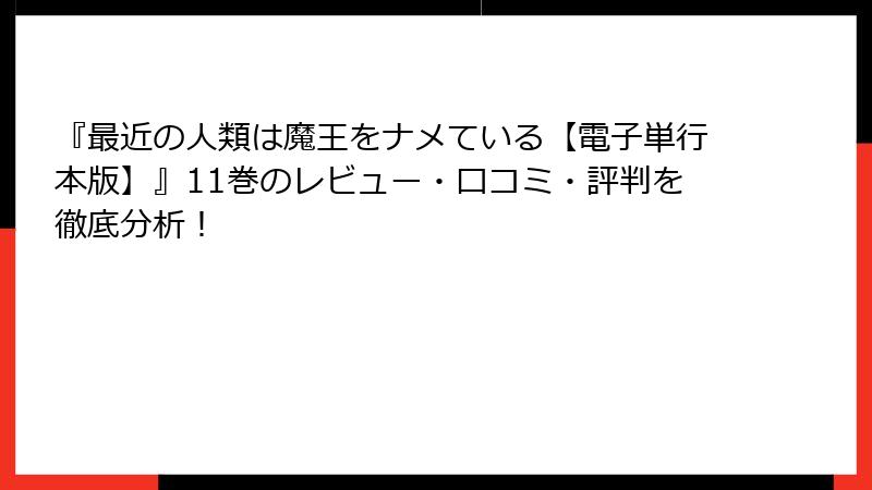 『最近の人類は魔王をナメている【電子単行本版】』11巻のレビュー・口コミ・評判を徹底分析！