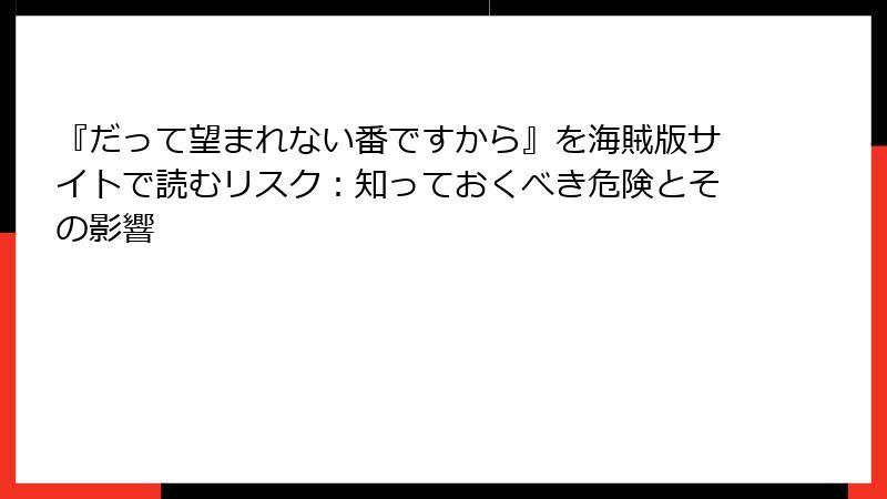 『だって望まれない番ですから』を海賊版サイトで読むリスク:知っておくべき危険とその影響