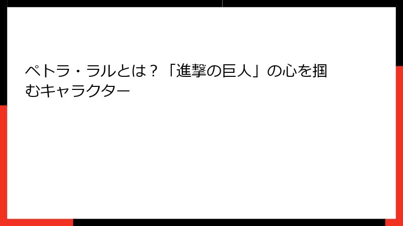 ペトラ・ラルとは？「進撃の巨人」の心を掴むキャラクター