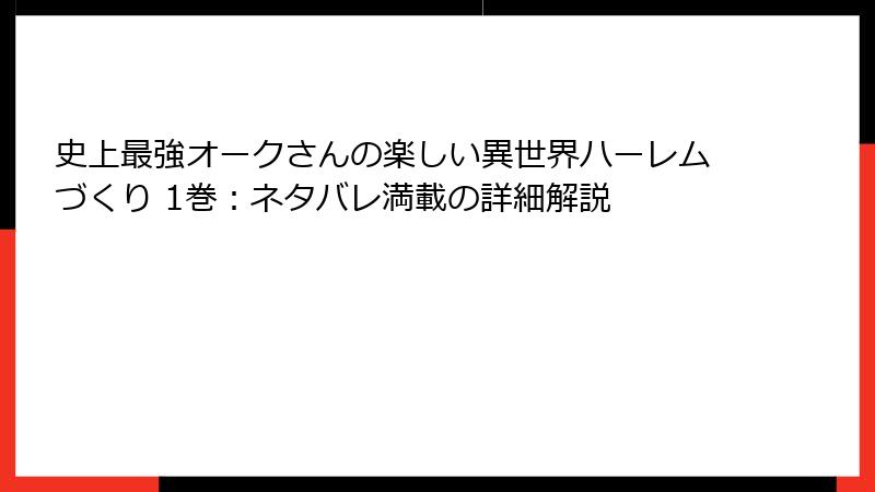 史上最強オークさんの楽しい異世界ハーレムづくり 1巻:ネタバレ満載の詳細解説