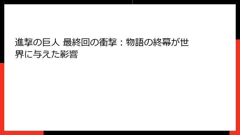 進撃の巨人 最終回の衝撃：物語の終幕が世界に与えた影響