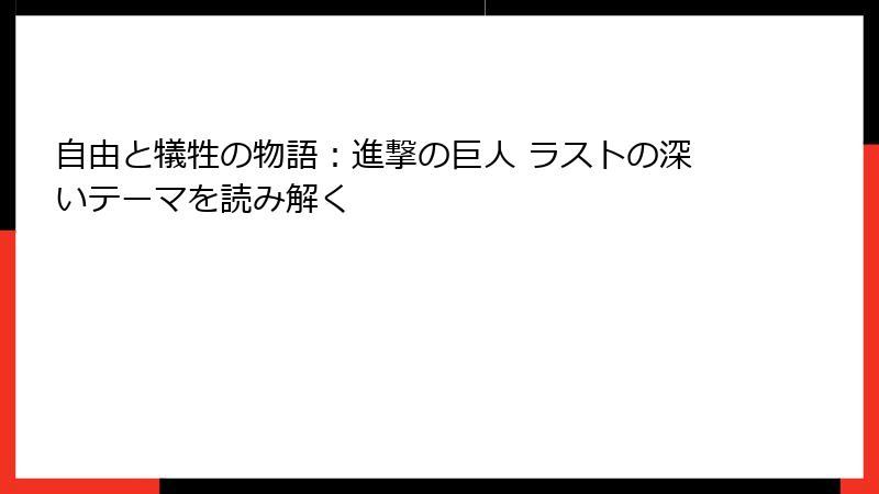 自由と犠牲の物語：進撃の巨人 ラストの深いテーマを読み解く