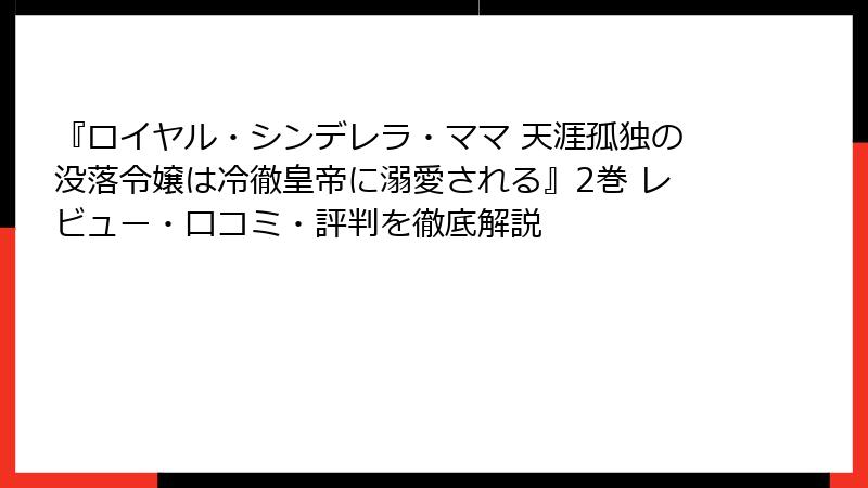 『ロイヤル・シンデレラ・ママ 天涯孤独の没落令嬢は冷徹皇帝に溺愛される』2巻 レビュー・口コミ・評判を徹底解説