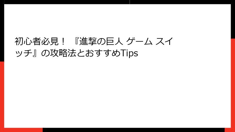 初心者必見！ 『進撃の巨人 ゲーム スイッチ』の攻略法とおすすめTips