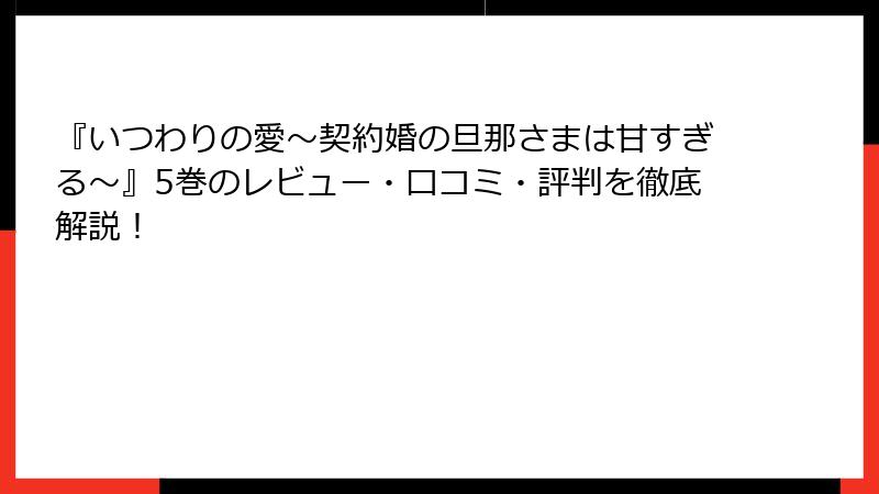 『いつわりの愛~契約婚の旦那さまは甘すぎる~』5巻のレビュー・口コミ・評判を徹底解説!