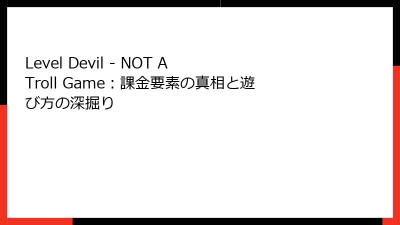 Level Devil - NOT A Troll Game：課金要素の真相と遊び方の深掘り