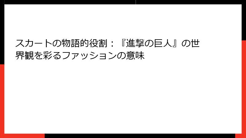 スカートの物語的役割:『進撃の巨人』の世界観を彩るファッションの意味