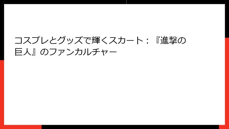 コスプレとグッズで輝くスカート:『進撃の巨人』のファンカルチャー