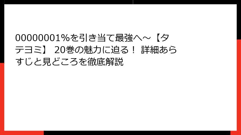 00000001％を引き当て最強へ～【タテヨミ】 20巻の魅力に迫る！ 詳細あらすじと見どころを徹底解説