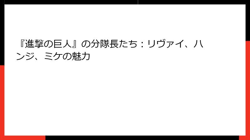 『進撃の巨人』の分隊長たち:リヴァイ、ハンジ、ミケの魅力