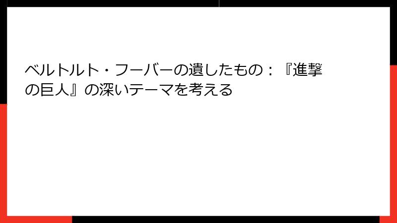 ベルトルト・フーバーの遺したもの：『進撃の巨人』の深いテーマを考える