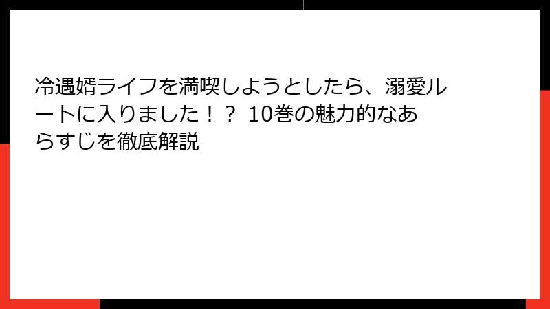 冷遇婿ライフを満喫しようとしたら、溺愛ルートに入りました！？ 10巻の魅力的なあらすじを徹底解説