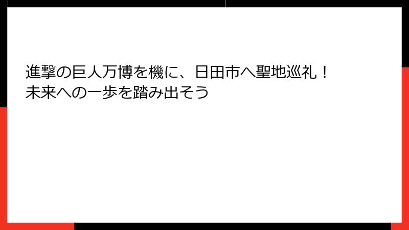 進撃の巨人万博を機に、日田市へ聖地巡礼!未来への一歩を踏み出そう