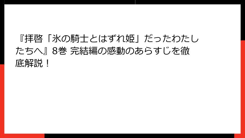 『拝啓「氷の騎士とはずれ姫」だったわたしたちへ』8巻 完結編の感動のあらすじを徹底解説!