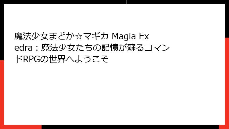 魔法少女まどか☆マギカ Magia Exedra：魔法少女たちの記憶が蘇るコマンドRPGの世界へようこそ