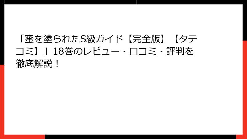 「蜜を塗られたS級ガイド【完全版】【タテヨミ】」18巻のレビュー・口コミ・評判を徹底解説！