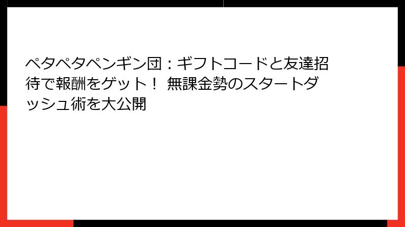 ペタペタペンギン団：ギフトコードと友達招待で報酬をゲット！ 無課金勢のスタートダッシュ術を大公開