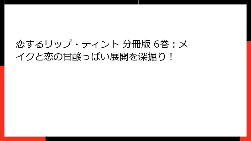 恋するリップ・ティント 分冊版 6巻:メイクと恋の甘酸っぱい展開を深掘り!