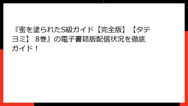 『蜜を塗られたS級ガイド【完全版】【タテヨミ】 8巻』の電子書籍版配信状況を徹底ガイド！