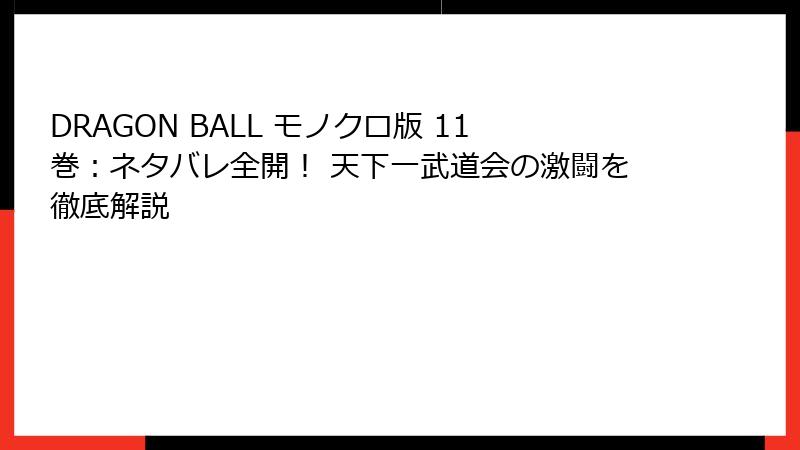 DRAGON BALL モノクロ版 11巻：ネタバレ全開！ 天下一武道会の激闘を徹底解説
