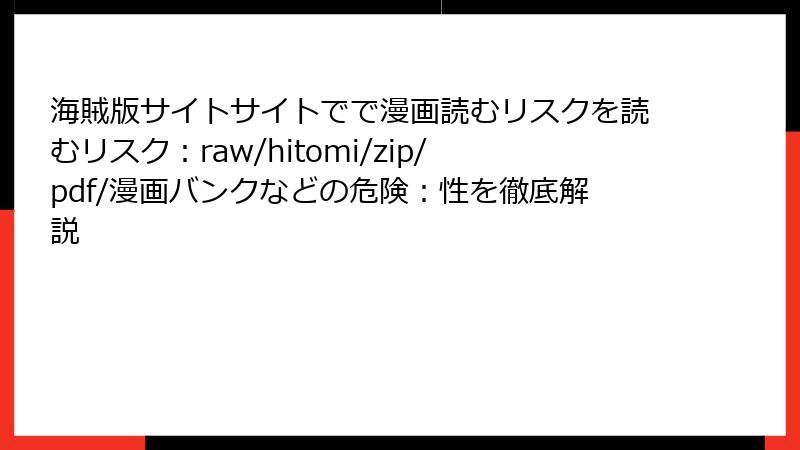 海賊版サイトサイトでで漫画読むリスクを読むリスク：raw/hitomi/zip/pdf/漫画バンクなどの危険：性を徹底解説