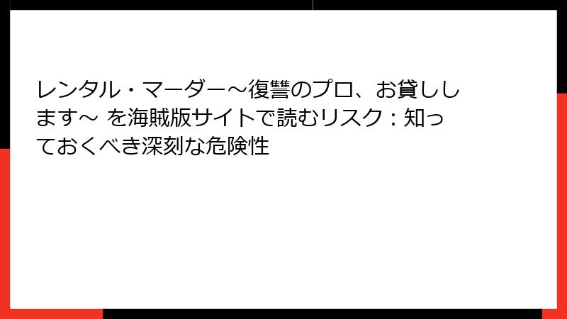 レンタル・マーダー~復讐のプロ、お貸しします~ を海賊版サイトで読むリスク:知っておくべき深刻な危険性