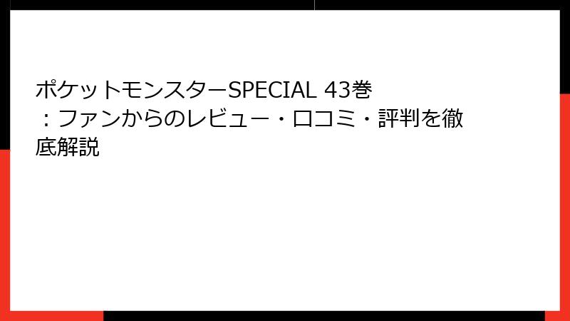 ポケットモンスターSPECIAL 43巻：ファンからのレビュー・口コミ・評判を徹底解説