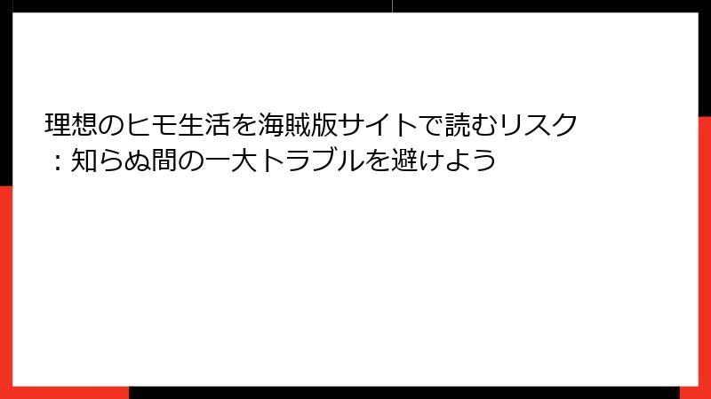 理想のヒモ生活を海賊版サイトで読むリスク：知らぬ間の一大トラブルを避けよう
