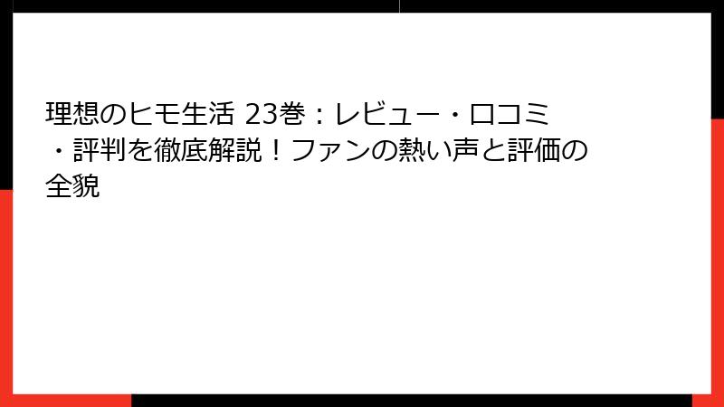 理想のヒモ生活 23巻：レビュー・口コミ・評判を徹底解説！ファンの熱い声と評価の全貌