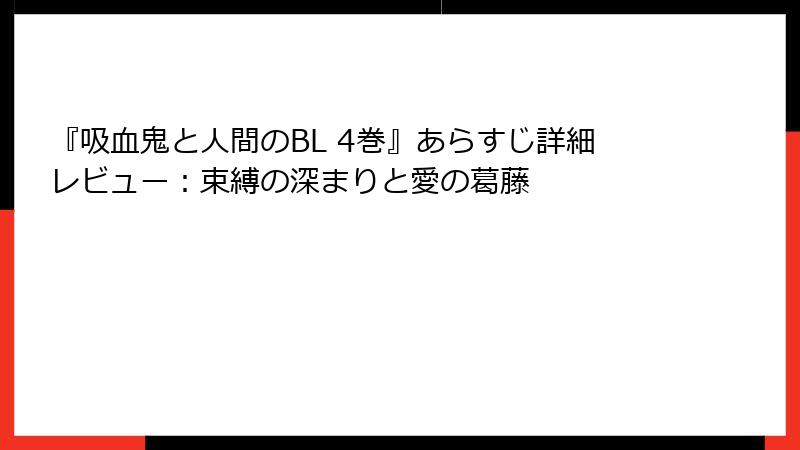 『吸血鬼と人間のBL 4巻』あらすじ詳細レビュー:束縛の深まりと愛の葛藤