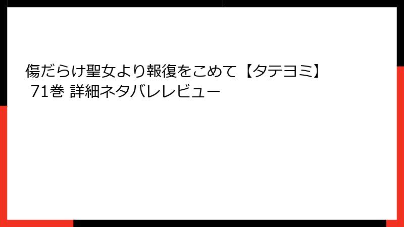 傷だらけ聖女より報復をこめて【タテヨミ】 71巻 詳細ネタバレレビュー