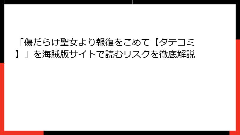 「傷だらけ聖女より報復をこめて【タテヨミ】」を海賊版サイトで読むリスクを徹底解説