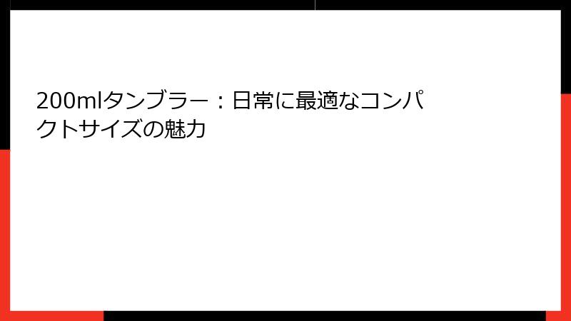 200mlタンブラー：日常に最適なコンパクトサイズの魅力