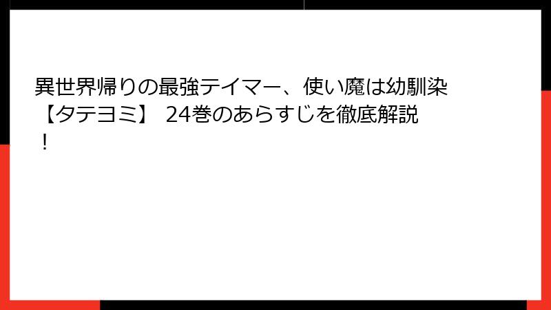 異世界帰りの最強テイマー、使い魔は幼馴染【タテヨミ】 24巻のあらすじを徹底解説！