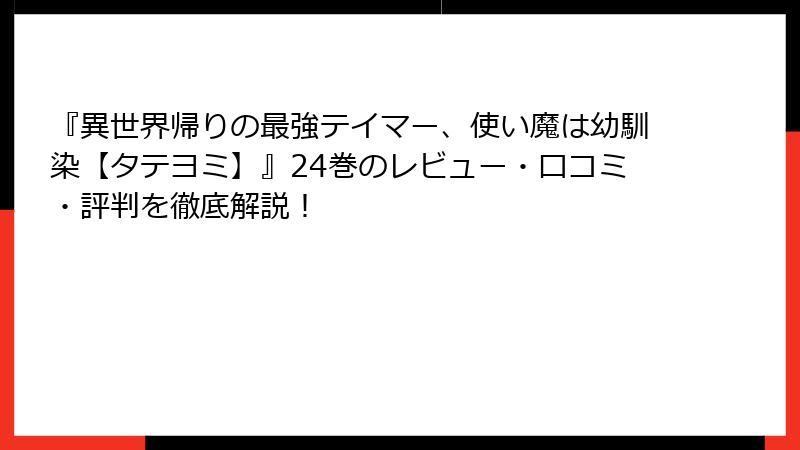 『異世界帰りの最強テイマー、使い魔は幼馴染【タテヨミ】』24巻のレビュー・口コミ・評判を徹底解説！