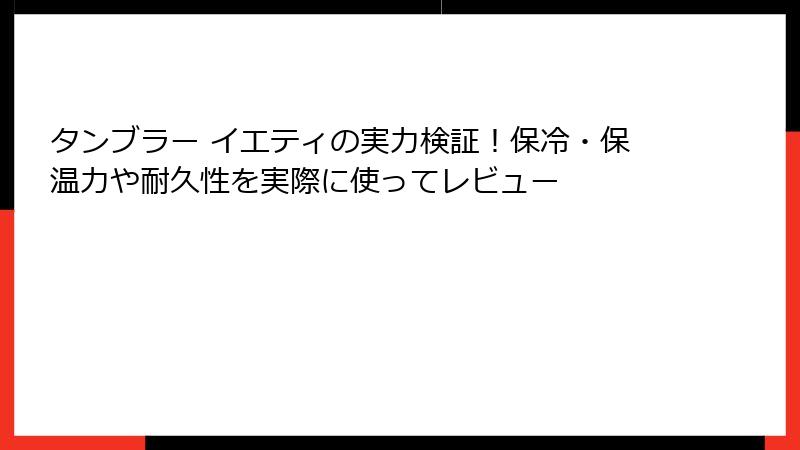 タンブラー イエティの実力検証！保冷・保温力や耐久性を実際に使ってレビュー