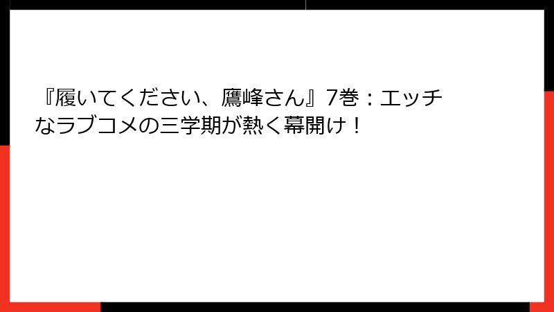 『履いてください、鷹峰さん』7巻：エッチなラブコメの三学期が熱く幕開け！