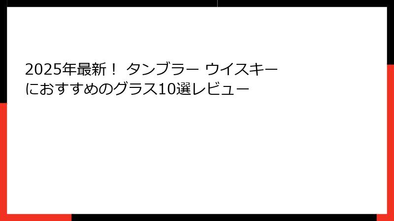 2025年最新！ タンブラー ウイスキーにおすすめのグラス10選レビュー