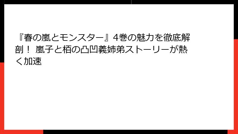 『春の嵐とモンスター』4巻の魅力を徹底解剖！ 嵐子と栢の凸凹義姉弟ストーリーが熱く加速
