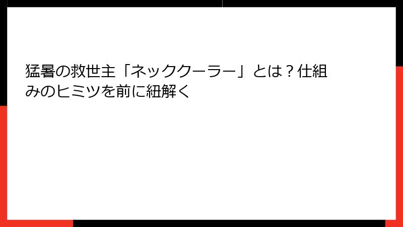 猛暑の救世主「ネッククーラー」とは？仕組みのヒミツを前に紐解く