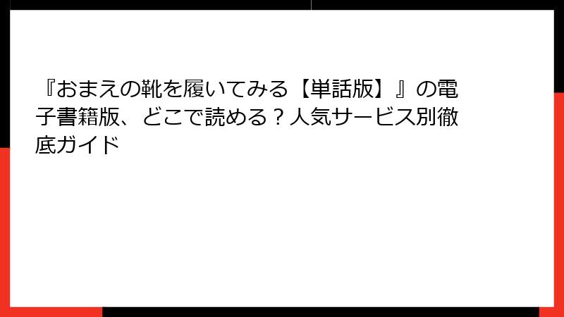 『おまえの靴を履いてみる【単話版】』の電子書籍版、どこで読める？人気サービス別徹底ガイド