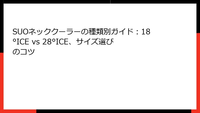 SUOネッククーラーの種類別ガイド：18°ICE vs 28°ICE、サイズ選びのコツ
