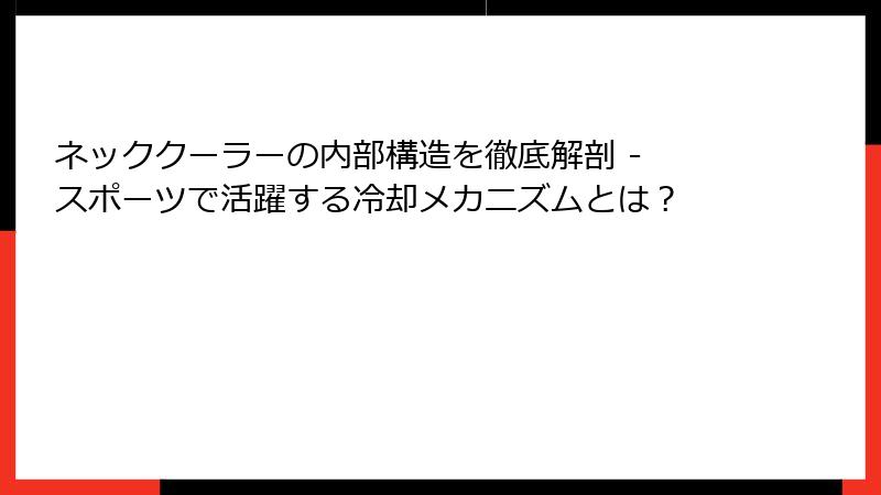 ネッククーラーの内部構造を徹底解剖 - スポーツで活躍する冷却メカニズムとは？